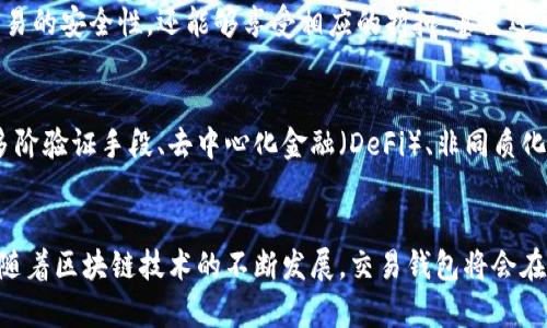 区块链交易钱包是什么？揭秘数字货币新时代的密码

区块链, 交易钱包, 数字货币, 加密技术, 去中心化/guanjianci

什么是区块链交易钱包？
在数字货币逐渐融入我们生活的同时，区块链交易钱包这一概念也随之变得愈加重要。那么，究竟什么是区块链交易钱包呢？简而言之，区块链交易钱包是一个用于存储、发送以及接收加密货币（如比特币、以太坊等）的应用工具。它以区块链技术为基础，确保交易的安全性和匿名性。

区块链的概念
在深入了解区块链交易钱包之前，我们有必要先对区块链本身进行一些探讨。区块链是一个去中心化的分布式账本技术，通过技术手段保证数据的不可篡改性和透明性。每一个经过验证的交易都会被记录在“区块”中，而这些区块按时间顺序连接成“链”，构成了整个数据的网络。

交易钱包的工作原理
区块链交易钱包的核心在于私钥和公钥。在每个钱包中，都有一对密钥：私钥和公钥。私钥就像是一个密码，只有拥有者才能使用，而公钥则是地址，其他人可以通过这个地址向你发送数字货币。当你进行交易时，你的交易信息会通过私钥进行签名，以确保交易的合法性。挑战在于，如何安全地存储私钥，防止黑客攻击。

不同类型的区块链交易钱包
区块链交易钱包主要分为两大类：热钱包和冷钱包。热钱包是指连接互联网的数字钱包，使用起来非常方便，适合频繁交易。而冷钱包则是指不连接互联网的存储设备，安全性较高，适合长期保存投资。

热钱包进一步可以分为桌面钱包、手机钱包和在线钱包。桌面钱包需要下载软件到个人电脑上，手机钱包则可以在智能手机上使用，而在线钱包则是通过网页进行访问。而冷钱包则包括硬件钱包（例如Ledger和Trezor）和纸钱包，可以将私钥纸质化保存，甚至在完全离线的状态下保存。

区块链交易钱包的安全性
安全性是区块链交易钱包中最受关注的问题之一。由于加密货币的去中心化特性，若钱包的私钥被盗，用户将无法找回损失。因此，许多人建议采取一些安全措施，例如使用双重验证、备份私钥、定期更新钱包以及选择有良好声誉的钱包服务商。

移动支付的未来
目前，随着区块链技术的不断发展，数字货币的应用场景也在不断扩展。越来越多的商家开始接受数字货币支付，这为用户提供了更加灵活的支付方式。例如，国际旅行时，利用数字货币进行支付，便可以便捷地避免高昂的汇率成本。这种趋势不仅使个人用户受益，也为商家提供了新的商业机会。

区块链钱包的使用案例
既然我们已讨论到区块链钱包在日常生活中的应用，那么不妨举几个实际的例子来进一步理解。比如说，在在线购物时，用户可以选择用比特币进行付款，这样不仅可以保证交易的安全性，还能够享受相应的折扣，甚至还可以通过使用数字货币获得额外的奖励。此外，在一些平台上，用户在使用交易钱包持有的数字资产进行质押时，能获得利息收益，这无疑为投资者增添了更多财富增值的选择。

区块链钱包的未来展望
虽然区块链交易钱包的概念现在已经深入人心，但在未来，随着技术的不断演进和用户需求的变化，钱包的功能、形态还有可能发生巨大的变化。例如，我们可能会看到更多的多阶验证手段、去中心化金融（DeFi）、非同质化代币（NFT）和其他新兴技术的结合，这些都将使区块链交易钱包的应用场景更加广泛。

总结
总之，区块链交易钱包作为数字货币世界中的重要工具，不仅让用户可以轻松地进行加密货币的交易，还在安全性、便利性、灵活性等多个方面不断提升我们的使用体验。未来，随着区块链技术的不断发展，交易钱包将会在我们的日常生活中扮演越来越重要的角色。因此，了解区块链交易钱包，不仅是对技术的深入探索，也是对未来数字经济趋势的参与与追逐。