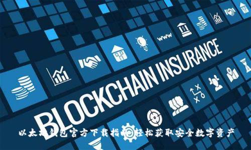 以太坊钱包官方下载指南：轻松获取安全数字资产