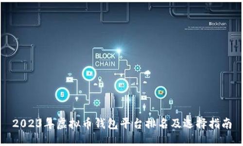 2023年虚拟币钱包平台排名及选择指南