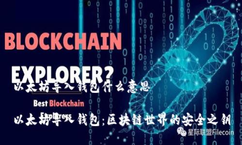 以太坊导入钱包什么意思

以太坊导入钱包：区块链世界的安全之钥