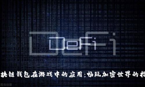 区块链钱包在游戏中的应用：畅玩加密世界的指南