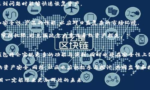 以太坊钱包官网停盘：你需要知道的一切

以太坊, 钱包, 停盘, 区块链, 加密货币/guanjianci

引言：为什么停盘事件引发关注
在加密货币领域，以太坊作为最具影响力的区块链之一，其钱包功能备受广大用户的青睐。然而，最近传出以太坊钱包官网停盘的消息，引起了众多用户的广泛关注和讨论。这一事件背后可能隐藏着什么原因？又会给广大投资者带来怎样的影响？本文将详细探讨这一事件的来龙去脉。

以太坊钱包的基本概述
以太坊钱包是一种用于存储和管理以太坊及其他数字资产的工具，功能类似于传统银行账户。用户可以通过钱包进行Ethereum的存储、发送、接收等操作。以太坊网络上有多个钱包选择，包括在线钱包、桌面钱包和硬件钱包等，各具特色，满足不同用户的需求。

停盘的背景
以太坊近年来的快速发展离不开其强大的技术基础和活跃的社区支持。但随着市场的不断扩大，安全性和稳定性问题逐渐暴露。停盘事件通常是因为技术故障、网络安全性问题、监管风险等多种原因造成。在此次事件中，官方尚未明确解释停盘的具体原因，但业内人士普遍认为，安全性可能是一个重要的考量因素。

停盘对用户的影响
一旦以太坊钱包官网停盘，用户首先面临的便是钱包功能的受限，无法进行正常的交易和转账。这对频繁进行加密货币交易的用户来说，无疑增加了交易的风险。此外，持有的资产可能面临流动性的问题。在这种情况下，用户往往会感到不安，甚至恐慌。

尽管如此，用户也不必过于忧虑。由于以太坊等区块链技术的去中心化特性，很多钱包并非只有一个官网可以访问，用户仍有其他方式访问自己的资产。比如，利用其他第三方钱包或通过私钥恢复资产。

如何应对钱包停盘问题
在面对以太坊钱包官网停盘的情况下，用户可以采取一些应对措施。首先，保持冷静。情绪化决策往往导致不必要的损失。其次，及时关注官方信息，以获取最新的动态与建议。此外，尽量避免在不确定的情况下进行大额交易，以防损失。

用户还可以考虑使用其他已经被验证的数字资产钱包，进行资产的多样化分散存储。同时定期备份自己的私钥和助记词，确保在遇到问题时能够快速恢复资产。

未来的发展趋势
随着加密货币市场的逐渐成熟，对安全性和合规性的关注将日益加重。未来，以太坊及其钱包的开发者们必将更加注重用户体验和安全性，产品的性能，以应对日益复杂的市场环境。

此外，用户的意识也需与时俱进，增强对风险的辨识能力和防范意识。在日常使用中，用户最好保持对账号和资产的严格保护，定期审核权限，避免因疏忽大意而导致资产损失。

结束语：把握未来的关键
以太坊钱包官网停盘事件为用户敲响了警钟，安全性和合规性将是未来区块链发展的重中之重。随着技术的发展，未来的以太坊钱包将会实现更多的功能与便利，同时也将在安全性上做出更大的努力。用户在享受加密货币带来的便利时，更需时刻保持警惕，踏踏实实做好资产的保护与管理。

作为用户，最重要的是了解风险、做好管理。在这个瞬息万变的数字时代，与其被动等待，不如主动学习与追求技术发展，确保自己的资产安全。同样，社区也应积极参与探讨，共同监督和推动生态的健康发展。 

尽管目前的停盘给用户带来了困惑和不安，但这也是全行业反思和学习的机会。我们相信，通过共同努力，以太坊及其他区块链项目一定能迎来更加辉煌的未来。