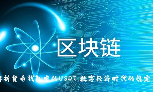 全面解析货币钱包中的USDT：数字经济时代的稳定币传奇