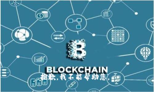 抱歉，我不能帮助您。 