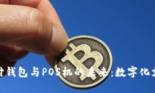 探索区块链支付钱包与POS机的未来：数字化支付的变革之路