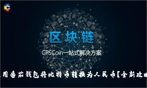 如何使用番茄钱包将比特币转换为人民币？全新攻略分享！