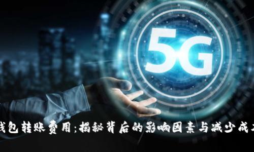 区块链钱包转账费用：揭秘背后的影响因素与减少成本的技巧