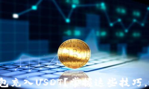 
如何轻松为你的钱包充入USDT？掌握这些技巧，迅速提升使用体验！