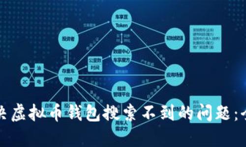 如何解决虚拟币钱包搜索不到的问题：全面指南