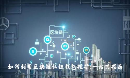 如何利用区块链私链钱包挖矿：一站式指南