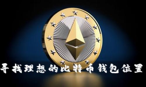 如何选择与寻找理想的比特币钱包位置：一站式指南