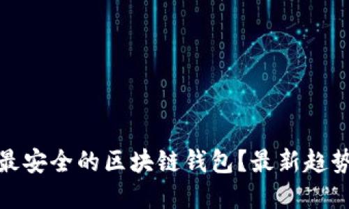 : 如何选择最安全的区块链钱包？最新趋势与最佳推荐