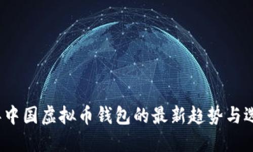 2023年中国虚拟币钱包的最新趋势与选择指南