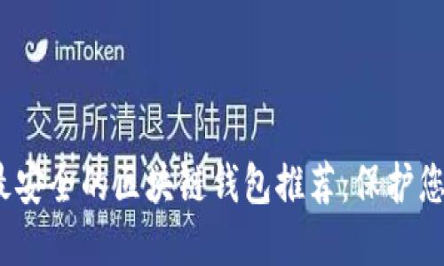 : 2023年最安全的区块链钱包推荐：保护您的数字资产