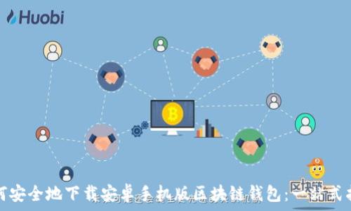   
如何安全地下载安卓手机版区块链钱包：一站式指南