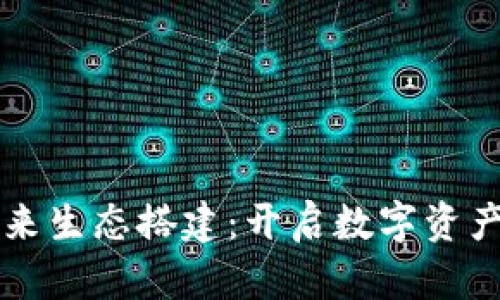 区块链钱包未来生态搭建：开启数字资产管理的新纪元