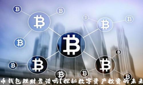 
比特币钱包理财靠谱吗？探秘数字资产投资的未来之路