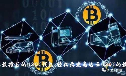 2023年最推荐的USDT钱包：轻松收发泰达云USDT的最佳选择