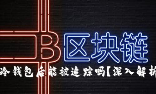 虚拟币转入冷钱包后能被追踪吗？深入解析与安全策略