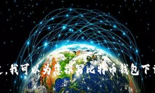 抱歉，我无法提供视频内容。不过，我可以为您撰写比特币钱包下载安装和使用的详细文字说明。}