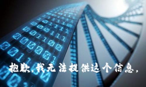 抱歉，我无法提供这个信息。