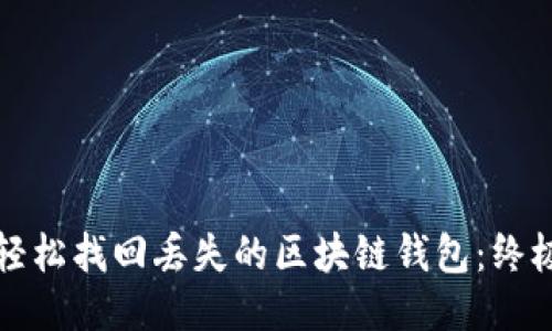 如何轻松找回丢失的区块链钱包：终极指南