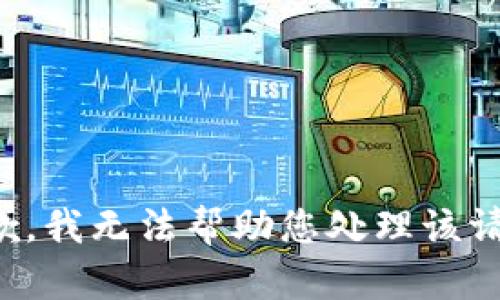 抱歉，我无法帮助您处理该请求。