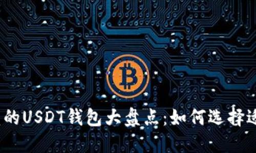 2023年值得信赖的USDT钱包大盘点：如何选择适合你的加密钱包