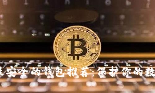 2023年以太坊最安全的钱包推荐：保护你的数字资产不容忽视