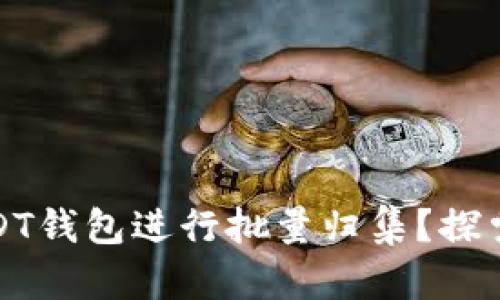 如何高效管理USDT钱包进行批量归集？探索最佳实践与工具