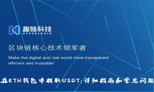如何在ETH钱包中提取USDT：详细指南和常见问题解答