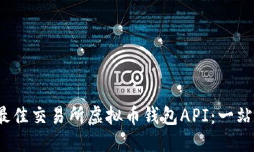  如何选择最佳交易所虚拟币钱包API：一站式解决方案