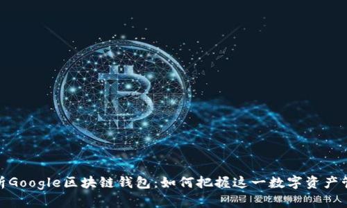 : 全面解析Google区块链钱包：如何把握这一数字资产管理新趋势
