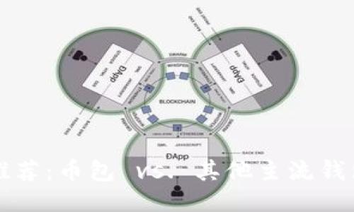 比特币钱包推荐：币包 vs. 其他主流钱包的全面对比