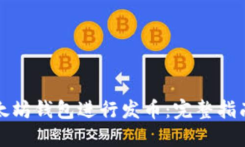 如何使用以太坊钱包进行发币：完整指南与实用技巧