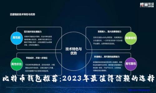 比特币钱包推荐：2023年最值得信赖的选择