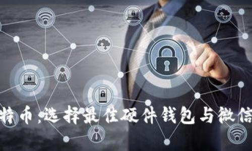 安全存储比特币：选择最佳硬件钱包与微信的完美结合