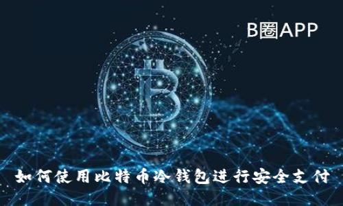 如何使用比特币冷钱包进行安全支付