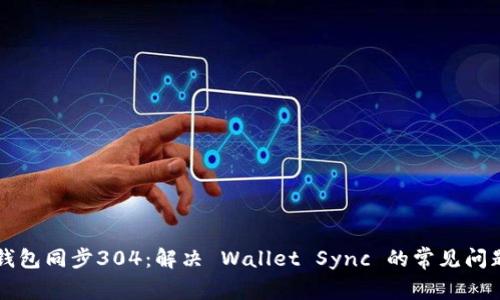 以太坊钱包同步304：解决 Wallet Sync 的常见问题与技巧