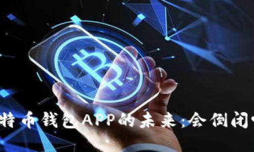 比特币钱包APP的未来：会倒闭吗？