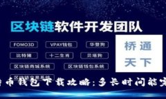 比特币钱包下载攻略：多长时间能完成？