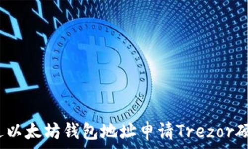   
如何通过以太坊钱包地址申请Trezor硬件钱包？