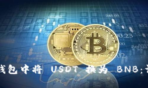 如何在钱包中将 USDT 换为 BNB：详细指南