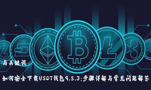 与关键词

如何安全下载USDT钱包9.5.3：步骤详解与常见问题解答