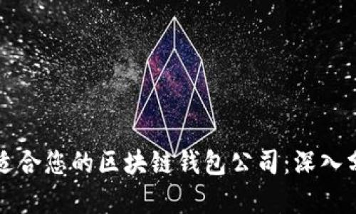 如何选择适合您的区块链钱包公司：深入分析与指南