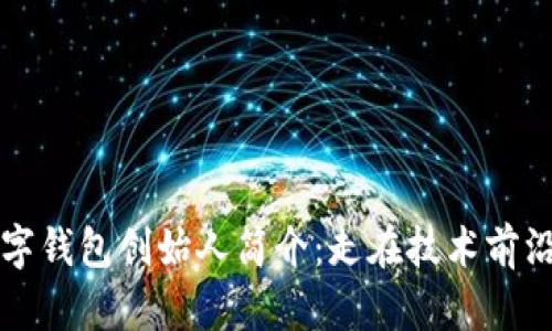 区块链数字钱包创始人简介：走在技术前沿的先锋们