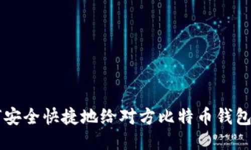 如何安全快捷地给对方比特币钱包付币