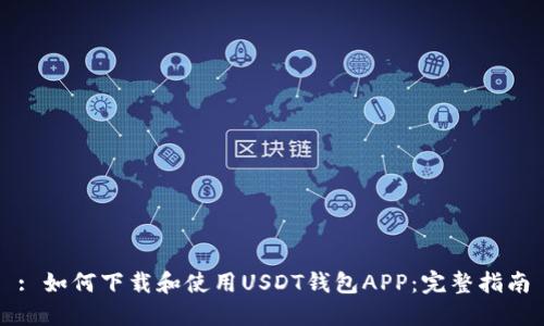 : 如何下载和使用USDT钱包APP：完整指南