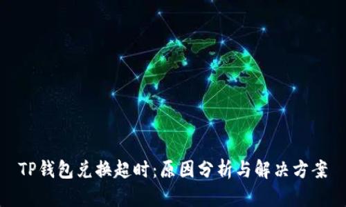 TP钱包兑换超时：原因分析与解决方案