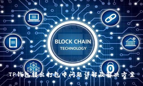 TP钱包转出打包中问题详解及解决方案